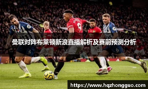 曼联对阵布莱顿新浪直播解析及赛前预测分析